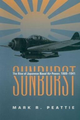 Sunburst The Rise of Japanese Naval Air Power, 1909 - 1941  9781591146643 Front Cover