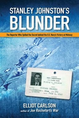 Stanley Johnston's Blunder The Reporter Who Spilled the Secret Behind the U. S. Navy's Victory at Midway  9781591146797 Front Cover