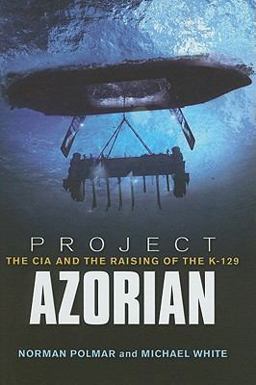 Project Azorian The CIA and the Raising of the K-129  9781591146902 Front Cover