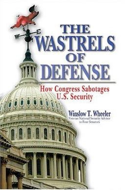 Wastrels of Defense How Congress Sabotages U. S. Security  9781591149385 Front Cover