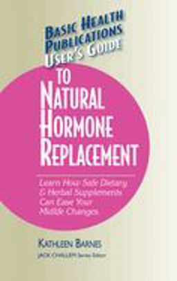 User's Guide to Natural Hormone Replacement User's Guide to Natural Hormone Replacement