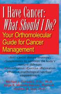 I Have Cancer: What Should I Do? Your Orthomolecular Guide for Cancer Management  9781591202431 Front Cover