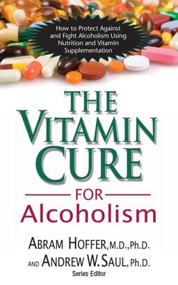 Vitamin Cure for Alcoholism How to Protect Against and Fight Alcoholism Using Nutrition and Vitamin Supplementation  9781591202547 Front Cover