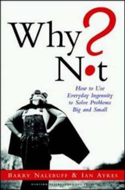 Why Not? How to Use Everyday Ingenuity to Solve Problems Big and Small  9781591391531 Front Cover