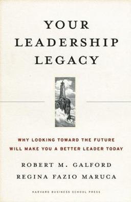 Your Leadership Legacy Why Looking Toward the Future Will Make You a Better Leader Today  9781591396178 Front Cover