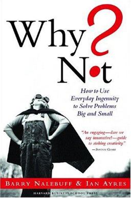Why Not? How to Use Everyday Ingenuity to Solve Problems Big and Small  9781591396819 Front Cover