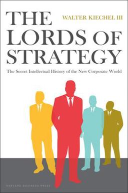 Lords of Strategy The Secret Intellectual History of the New Corporate World  9781591397823 Front Cover