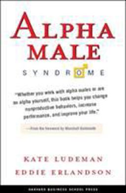 Alpha Male Syndrome Curb the Belligerence, Channel the Brilliance  9781591399131 Front Cover