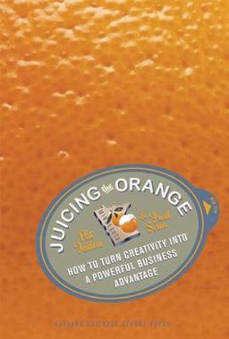 Juicing the Orange How to Turn Creativity into a Powerful Business Advantage  9781591399278 Front Cover