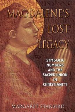 Magdalene's Lost Legacy Symbolic Numbers and the Sacred Union in Christianity  9781591430124 Front Cover