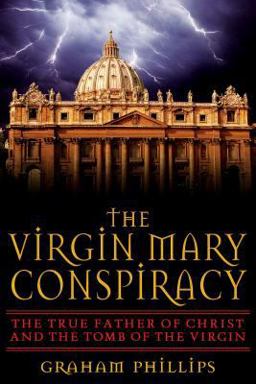 Virgin Mary Conspiracy The True Father of Christ and the Tomb of the Virgin 2nd 9781591430438 Front Cover