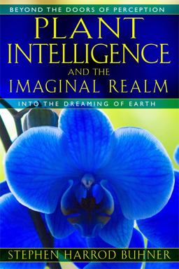 Plant Intelligence and the Imaginal Realm Beyond the Doors of Perception into the Dreaming of Earth  9781591431350 Front Cover