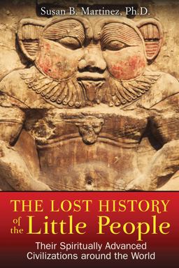 Lost History of the Little People Their Spiritually Advanced Civilizations Around the World  9781591431459 Front Cover