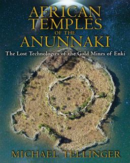 African Temples of the Anunnaki The Lost Technologies of the Gold Mines of Enki  9781591431503 Front Cover