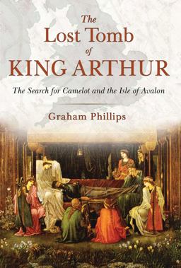 Lost Tomb of King Arthur The Search for Camelot and the Isle of Avalon  9781591431817 Front Cover