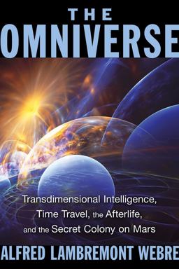 The Omniverse: Transdimensional Intelligence, Time Travel, the Afterlife, and the Secret Colony on Mars  9781591432159 Front Cover