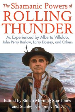 Shamanic Powers of Rolling Thunder As Experienced by Alberto Villoldo, John Perry Barlow, Larry Dossey, and Others  9781591432272 Front Cover