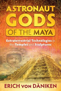 Astronaut Gods of the Maya Extraterrestrial Technologies in the Temples and Sculptures  9781591432357 Front Cover