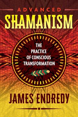 Advanced Shamanism The Practice of Conscious Transformation  9781591432838 Front Cover