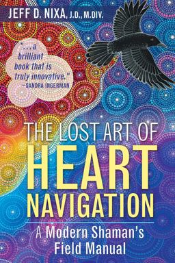 Lost Art of Heart Navigation A Modern Shaman's Field Manual 2nd 9781591432852 Front Cover