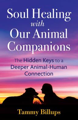 Soul Healing with Our Animal Companions The Hidden Keys to a Deeper Animal-Human Connection 2nd 9781591433057 Front Cover