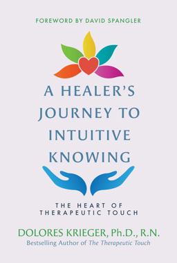 Healer's Journey to Intuitive Knowing The Heart of Therapeutic Touch  9781591433934 Front Cover