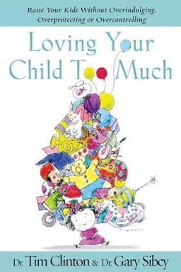 Loving Your Child Too Much How to Keep a Close Relationship with Your Child Without Overindulging, Overprotecting, or Overcontrolling  9781591450450 Front Cover