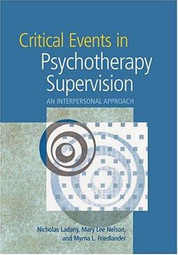 Critical Events in Psychotherapy Supervision An Interpersonal Approach  9781591472063 Front Cover
