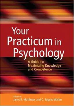 Your Practicum in Psychology A Guide for Maximizing Knowledge and Competence  9781591473282 Front Cover
