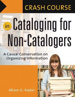 Crash Course in Cataloging for Non-Catalogers A Casual Conversation on Organizing Information  9781591584018 Front Cover