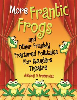 More Frantic Frogs and Other Frankly Fractured Folktales for Readers Theatre