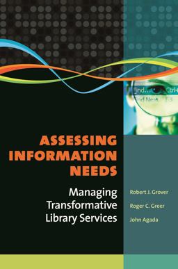 Assessing Information Needs Managing Transformative Library Services  9781591587972 Front Cover