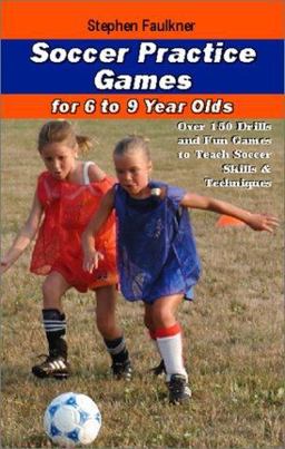 Soccer Practice Games for 6 to 9 Year Olds Over 150 Drills and Fun Games to Teach Soccer Skills and Techniques  9781591640318 Front Cover