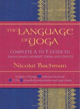 Language of Yoga Complete a to y Guide to Asana Names, Sanskrit Terms, and Chants  9781591792819 Front Cover