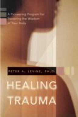 Healing Trauma A Pioneering Program for Restoring the Wisdom of Your Body  9781591796589 Front Cover