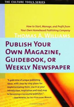 Publish Your Own Magazine, Guidebook, or Weekly Newspaper How to Start, Manage, and Profit from Your Own Homebased Publishing Company  9781591810032 Front Cover