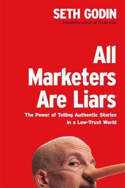 All Marketers Are Liars The Power of Telling Authentic Stories in a Low-Trust World  9781591841005 Front Cover