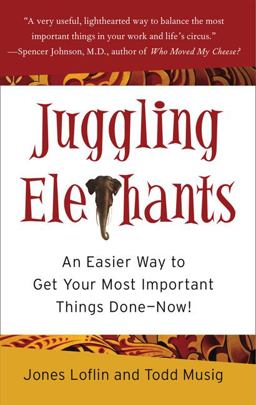 Juggling Elephants An Easier Way to Get Your Most Important Things Done--Now!  9781591841715 Front Cover