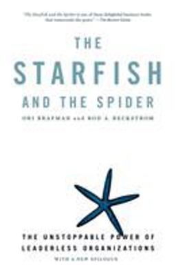 Starfish and the Spider The Unstoppable Power of Leaderless Organizations  9781591841838 Front Cover