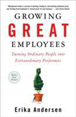 Growing Great Employees Turning Ordinary People into Extraordinary Performers  9781591841906 Front Cover