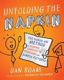 Unfolding the Napkin The Hands-On Method for Solving Complex Problems with Simple Pictures  9781591843191 Front Cover