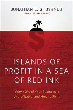 Islands of Profit in a Sea of Red Ink Why 40 Percent of Your Business Is Unprofitable and How to Fix It  9781591843498 Front Cover