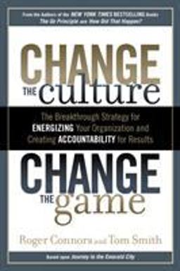 Change the Culture, Change the Game The Breakthrough Strategy for Energizing Your Organization and Creating Accountability for Results  9781591843610 Front Cover