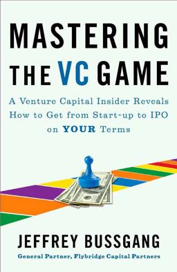 Mastering the VC Game A Venture Capital Insider Reveals How to Get from Start-Up to IPO on Your Terms  9781591844440 Front Cover