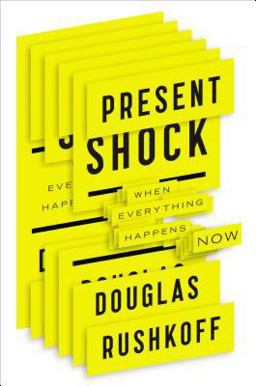 Present Shock When Everything Happens Now  9781591844761 Front Cover