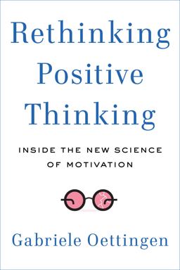 Rethinking Positive Thinking Inside the New Science of Motivation  9781591846871 Front Cover