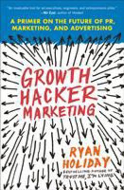 Growth Hacker Marketing A Primer on the Future of PR, Marketing, and Advertising  9781591847380 Front Cover