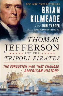 Thomas Jefferson and the Tripoli Pirates The Forgotten War That Changed American History  9781591848066 Front Cover