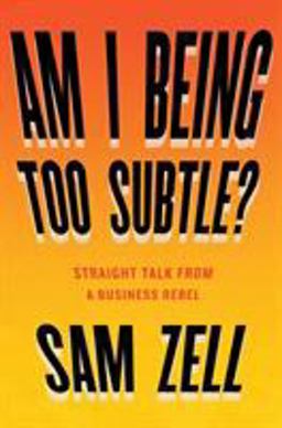 Am I Being Too Subtle? Straight Talk from a Business Rebel  9781591848233 Front Cover