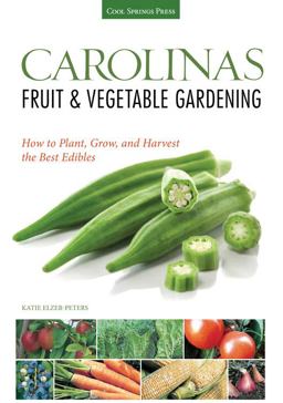 Carolinas Fruit and Vegetable Gardening How to Plant, Grow, and Harvest the Best Edibles  9781591865636 Front Cover